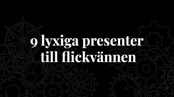 9 presenttips till flickvännen